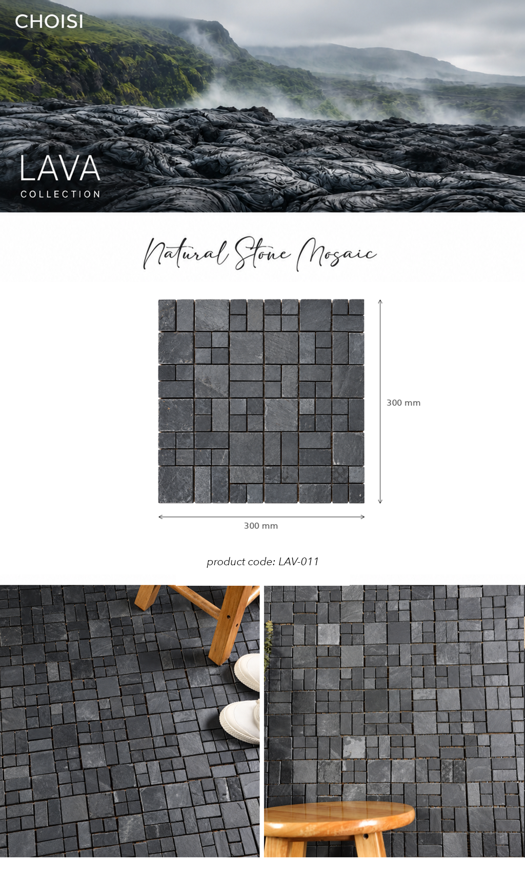 CHOISI LAVA COLLECTION Natural Stone Mosaic tile product display showing a 300mm x 300mm square sample, a landscape photo of black lava rock, and two floor application closeups with wooden stools and white shoes.