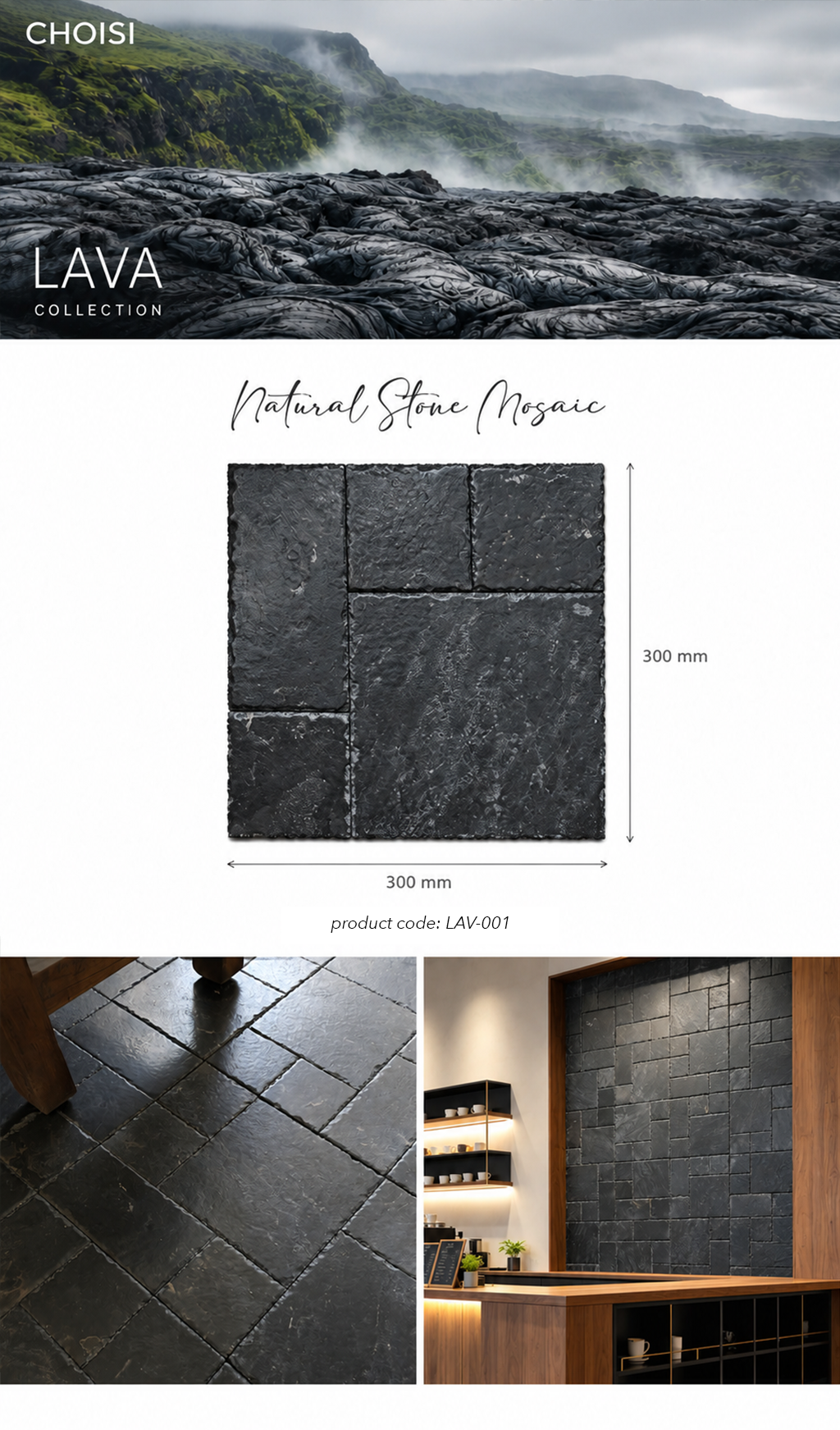 CHOISI LAVA COLLECTION Natural Stone Mosaic tile product sheet showing a 300 mm x 300 mm dark gray stone tile sample, with landscape imagery and two interior application photos below.